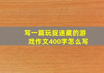 写一篇玩捉迷藏的游戏作文400字怎么写