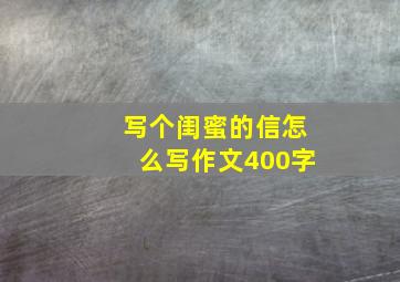 写个闺蜜的信怎么写作文400字