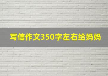 写信作文350字左右给妈妈