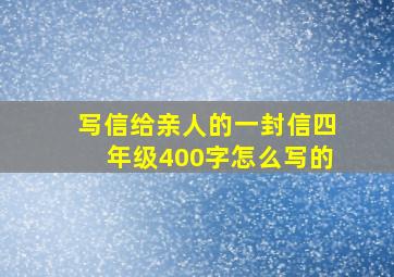 写信给亲人的一封信四年级400字怎么写的