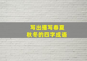 写出描写春夏秋冬的四字成语