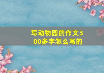 写动物园的作文300多字怎么写的