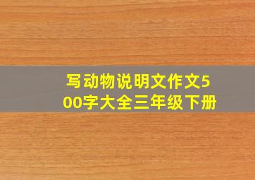 写动物说明文作文500字大全三年级下册