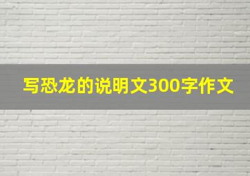 写恐龙的说明文300字作文