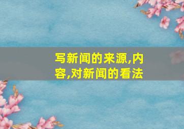 写新闻的来源,内容,对新闻的看法