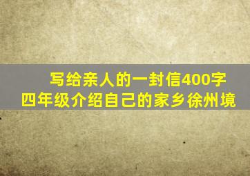 写给亲人的一封信400字四年级介绍自己的家乡徐州境