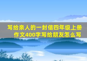 写给亲人的一封信四年级上册作文400字写给朋友怎么写