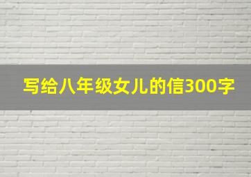 写给八年级女儿的信300字