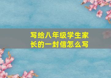 写给八年级学生家长的一封信怎么写