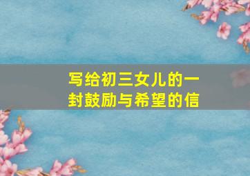 写给初三女儿的一封鼓励与希望的信