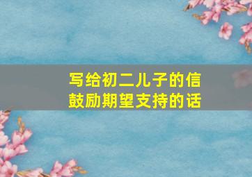 写给初二儿子的信鼓励期望支持的话