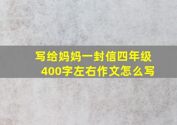 写给妈妈一封信四年级400字左右作文怎么写