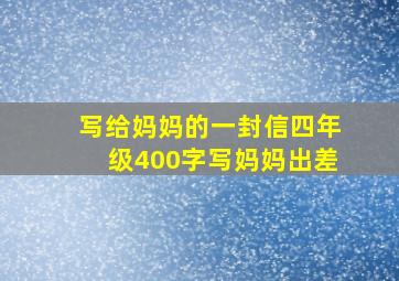 写给妈妈的一封信四年级400字写妈妈出差