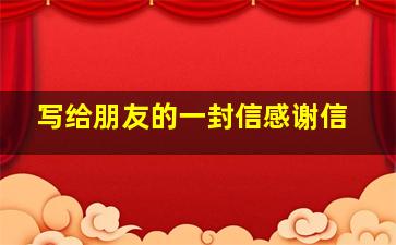 写给朋友的一封信感谢信