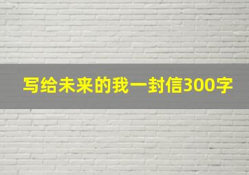 写给未来的我一封信300字