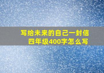 写给未来的自己一封信四年级400字怎么写