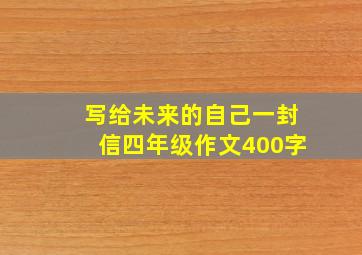 写给未来的自己一封信四年级作文400字