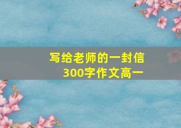 写给老师的一封信300字作文高一