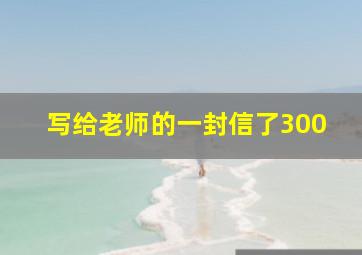 写给老师的一封信了300