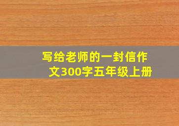 写给老师的一封信作文300字五年级上册