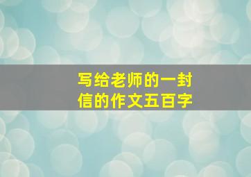 写给老师的一封信的作文五百字