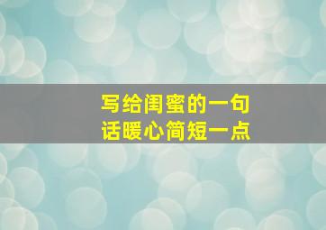 写给闺蜜的一句话暖心简短一点