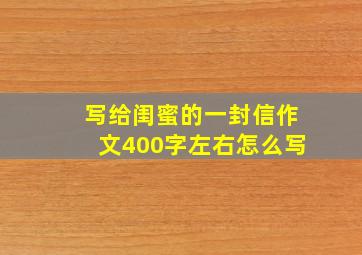 写给闺蜜的一封信作文400字左右怎么写