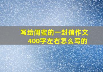 写给闺蜜的一封信作文400字左右怎么写的