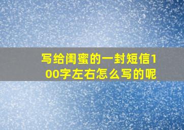 写给闺蜜的一封短信100字左右怎么写的呢