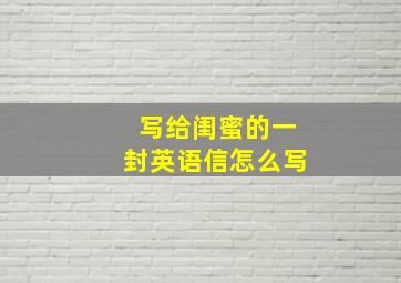 写给闺蜜的一封英语信怎么写