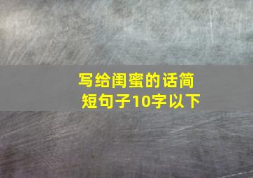 写给闺蜜的话简短句子10字以下