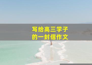 写给高三学子的一封信作文