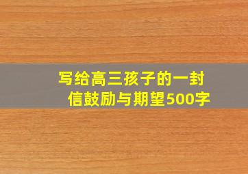 写给高三孩子的一封信鼓励与期望500字