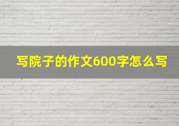 写院子的作文600字怎么写