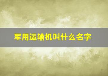 军用运输机叫什么名字