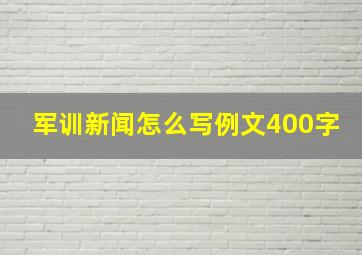 军训新闻怎么写例文400字