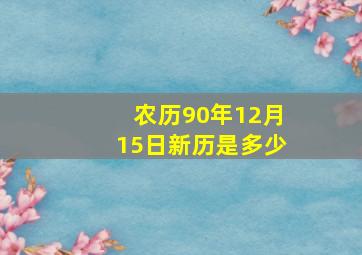 农历90年12月15日新历是多少