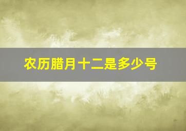 农历腊月十二是多少号