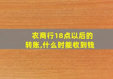 农商行18点以后的转账,什么时能收到钱