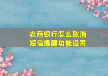 农商银行怎么取消短信提醒功能设置