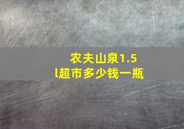 农夫山泉1.5l超市多少钱一瓶