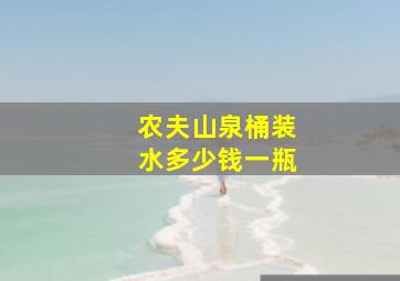 农夫山泉桶装水多少钱一瓶