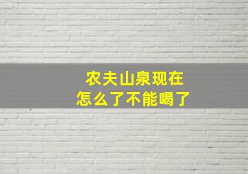 农夫山泉现在怎么了不能喝了