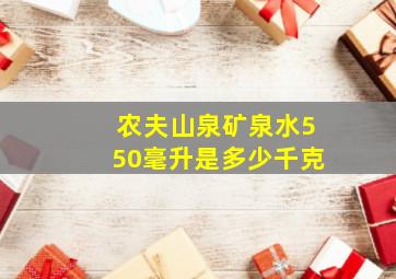 农夫山泉矿泉水550毫升是多少千克