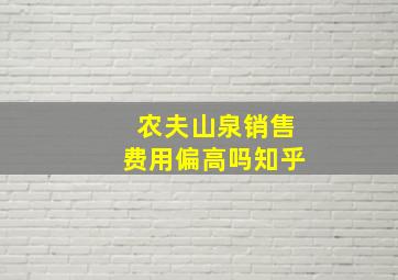 农夫山泉销售费用偏高吗知乎