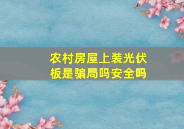 农村房屋上装光伏板是骗局吗安全吗