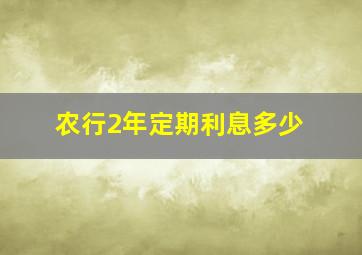 农行2年定期利息多少