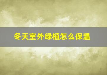 冬天室外绿植怎么保温