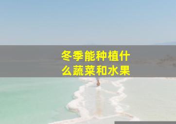 冬季能种植什么蔬菜和水果