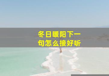 冬日暖阳下一句怎么接好听